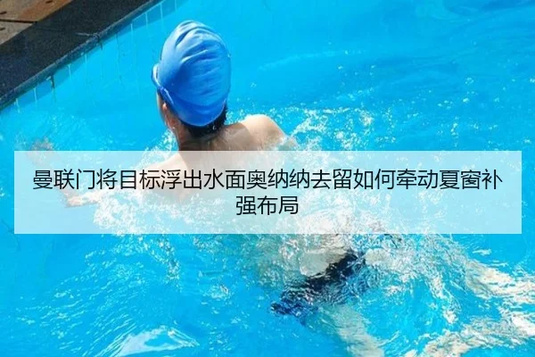 曼联门将目标浮出水面奥纳纳去留如何牵动夏窗补强布局