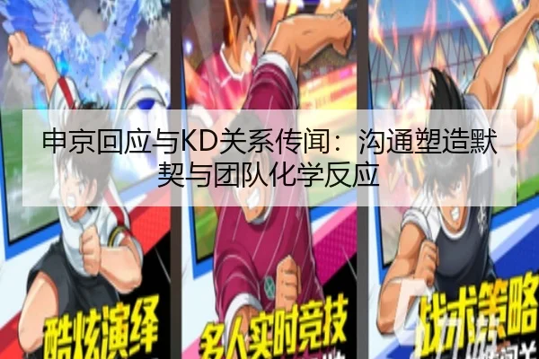 申京回应与KD关系传闻：沟通塑造默契与团队化学反应